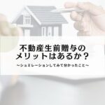 不動産生前贈与の メリットはあるか？